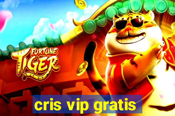 cris vip gratis